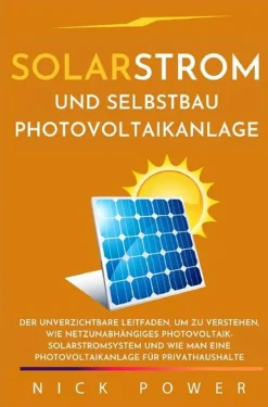 Epubli Solarstrom Und Selbstbau Photovoltaikanlage: Der Unverzichtbare Leitfaden, Um Zu Verstehen, Wie Netzunabhängiges Photovoltaik-Solarstromsystem Und Wie Man Eine Photovoltaikanlage Für Privathaushalte